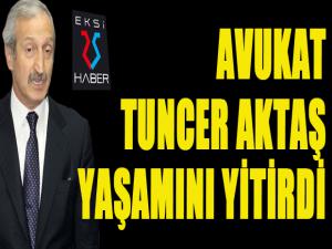 Avukat Tuncer Aktaş yaşamını yitirdi...