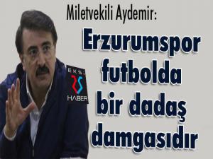 Aydemir: Erzurumspor futbolda bir dadaş damgasıdır