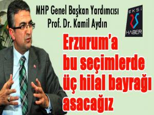 Aydın: Erzuruma bu seçimlerde üç hilal bayrağı asacağız...