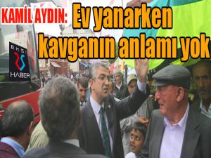 Aydın: Ev yanarken kavganın anlamı yok 