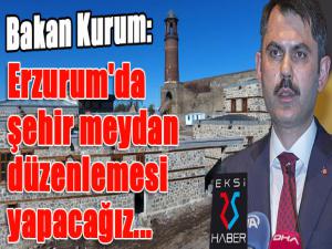 Bakan Kurum: Erzurum'da şehir meydan düzenlemesi yapacağız...