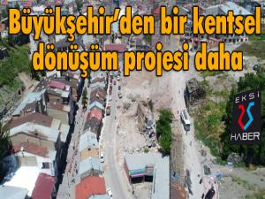 Büyükşehirden bir kentsel dönüşüm projesi daha