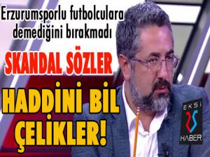 Çelikler'den BB Erzurumsporlu futbolculara skandal sözler...