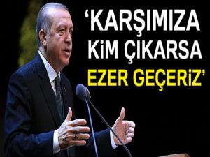 Cumhurbaşkanı Erdoğan: Karşımıza kim çıkarsa ezer geçeriz