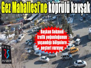 Gez Mahallesi'ne köprülü kavşak...