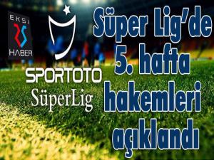 Süper Ligde 5. hafta hakemleri açıklandı