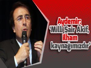 Aydemir: 'Milli Şair Akif, ilham kaynağımızdır'