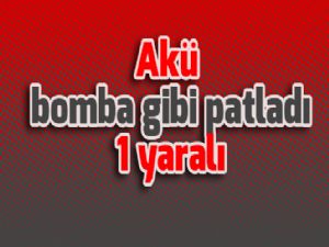 Akü bomba gibi patladı: 1 yaralı