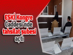 ESKİ Kongre Caddesi'nde tahsilat şubesi açtı