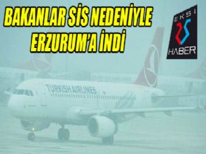 Bakanlar sis nedeniyle Erzurum'a indi...