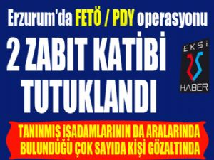 Erzurum'da FETÖ / PDY operasyonu: 2 zabıt katibi tutuklandı