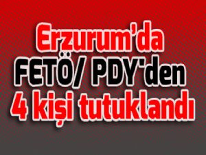 Erzurum'da FETÖ/ PDY'den 4 kişi tutuklandı