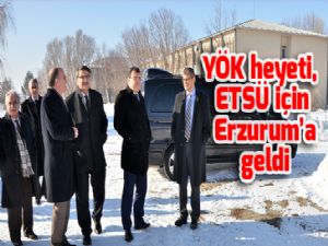 YÖK heyeti, ETSÜ için Erzurum'a geldi