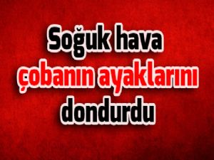 Soğuk hava çobanın ayaklarını dondurdu