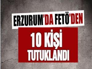 Erzurum'da FETÖ operasyonu: 10 tutuklama