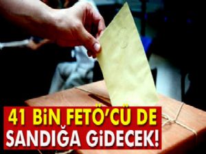 41 bin FETÖ'cü de sandığa gidecek!