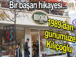 Bir başarı hikayesi... 1989'dan günümüze Kılıçoğlu...