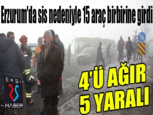 Erzurum'da sis nedeniyle 15 araç birbirine girdi