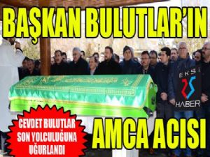 Başkan Bulutlar'ın amca acısı