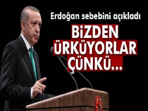 Cumhurbaşkanı Erdoğan: 'Bizden ürküyorlar çünkü...'