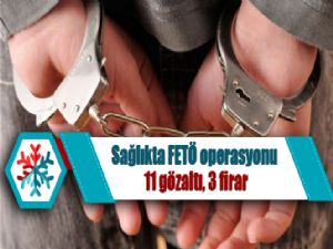  Sağlıkta FETÖ operasyonu: 11 gözaltı, 3 firar