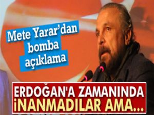 Mete Yarar: 'Cumhurbaşkanımız daha önce söyledi, kimse inanmadı ama...'