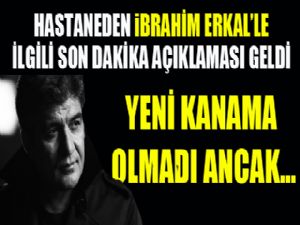 İbrahim Erkal'la ilgili hastaneden son dakika açıklaması geldi...