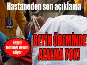 Hastaneden son açıklama.. Beyin ödeminde gerileme yok..