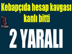 Kebapçıda hesap kavgası kanlı bitti: 2 yaralı