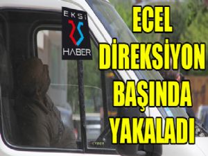 Ecel direksiyon başında yakaladı...