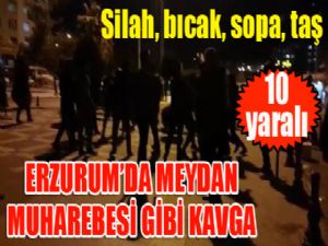 Erzurum'da meydan muharebesi gibi kavga: 10 yaralı