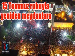 15 Temmuz ruhuyla yeniden meydanlara