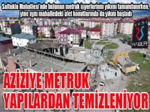 Aziziye metruk yapılardan temizleniyor