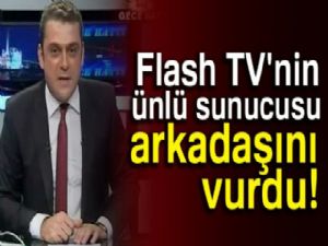 Flash TV'nin akşam haberlerini sunan ünlü sunucusu arkadaşını vurdu