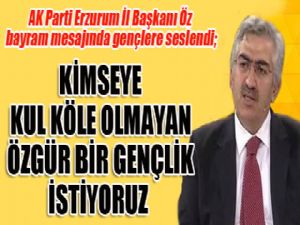 AK Parti Erzurum İl Başkanı Öz: Kimseye kul köle olmayan bir gençlik istiyoruz...