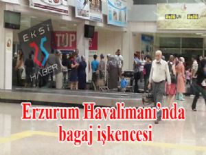 Erzurum Havalimanı'nda bagaj işkencesi...