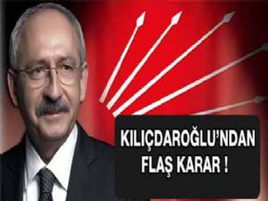 Kılıçdaroğlu'dan flaş karar !