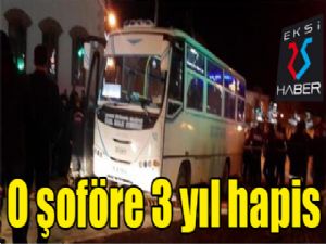 O şoföre 3 yıl hapis...