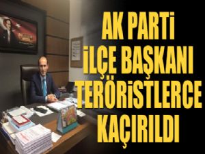 PKK'lı teröristler AK Parti İspir İlçe Başkanını kaçırdı...