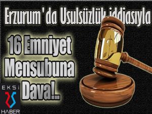 Erzurum'da 16 Emniyet Mensubuna Dava