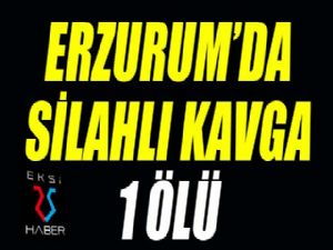 Erzurum'da silahlı kavga: 1 ölü...