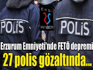 Flaş... Erzurum Emniyeti'nde FETÖ depremi... 27 polis gözaltında...