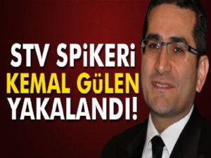 STV spikeri Kemal Gülen yakalandı