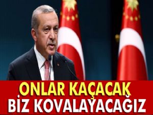 Cumhurbaşkanı Erdoğan: 'Onlar kaçacak biz kovalayacağız'