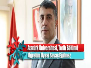 Atatürk Üniversitesi, Tarih Bölümü Öğretim Üyesi Savaş Eğilmez: