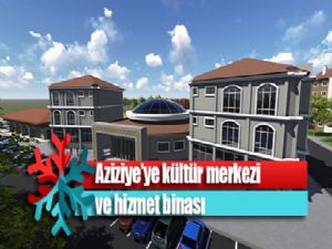 Aziziye'ye kültür merkezi ve hizmet binası