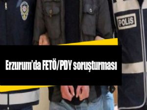 Erzurum'da FETÖ/PDY soruşturması