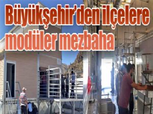 Büyükşehir'den ilçelere modüler mezbaha