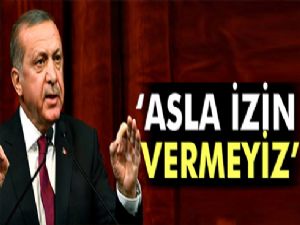 Erdoğan sert çıktı: Asla izin vermeyiz!