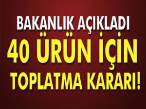 Güvensizliği tespit edilen 40 ürün için toplatma kararı